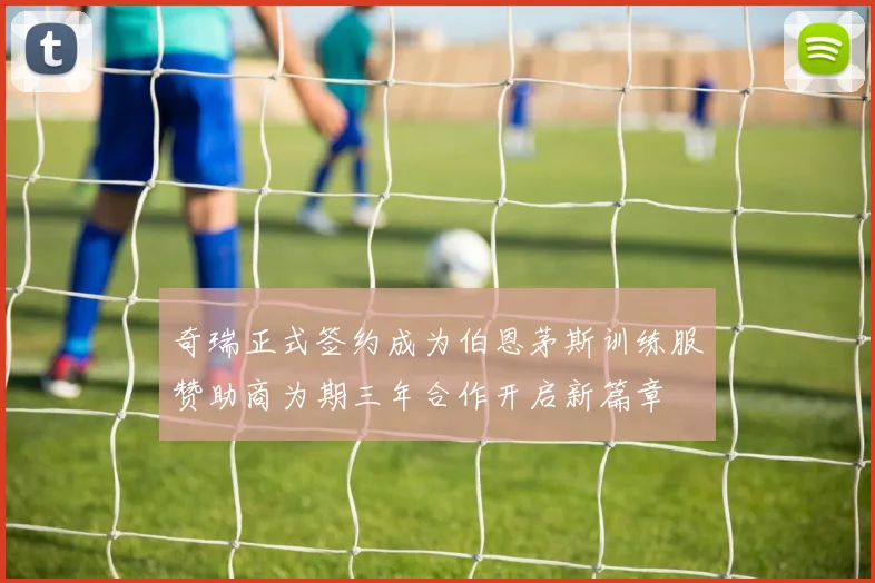 奇瑞正式签约成为伯恩茅斯训练服赞助商为期三年合作开启新篇章